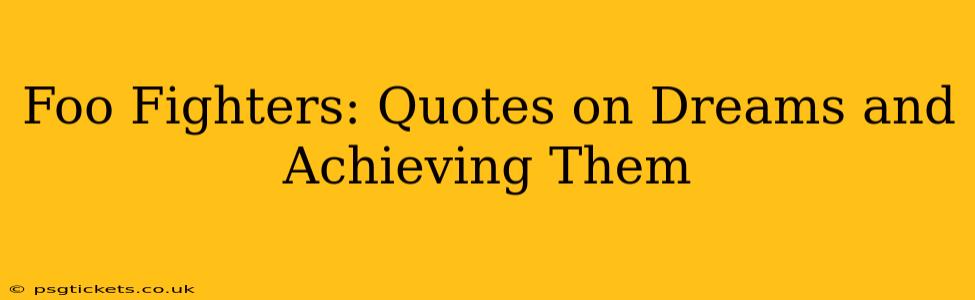 Foo Fighters: Quotes on Dreams and Achieving Them