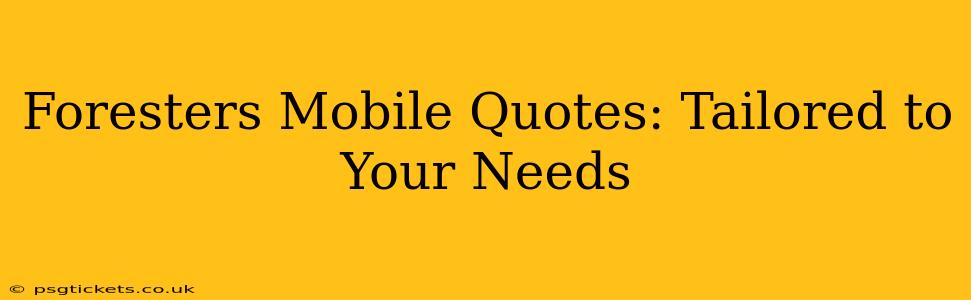 Foresters Mobile Quotes: Tailored to Your Needs