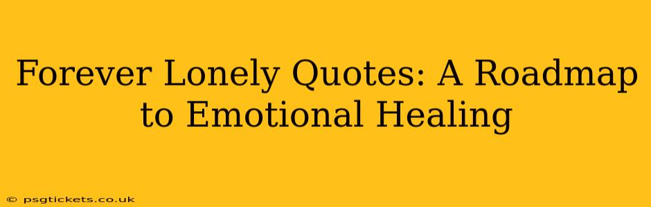 Forever Lonely Quotes: A Roadmap to Emotional Healing