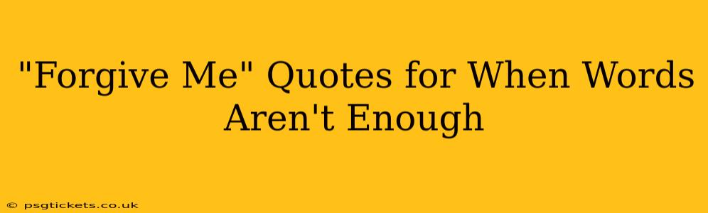 "Forgive Me" Quotes for When Words Aren't Enough