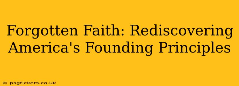 Forgotten Faith: Rediscovering America's Founding Principles