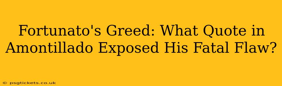 Fortunato's Greed: What Quote in Amontillado Exposed His Fatal Flaw?