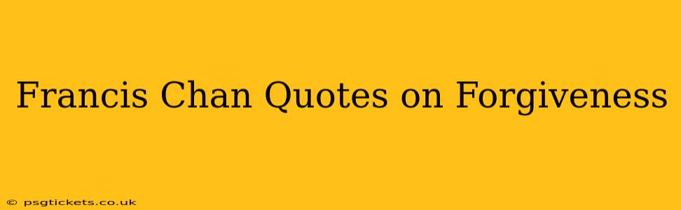 Francis Chan Quotes on Forgiveness