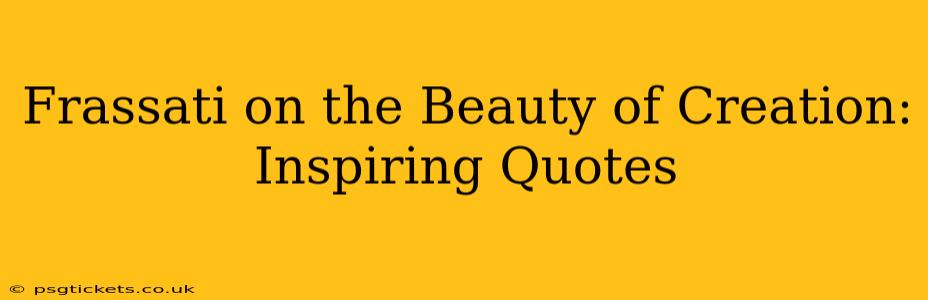 Frassati on the Beauty of Creation: Inspiring Quotes