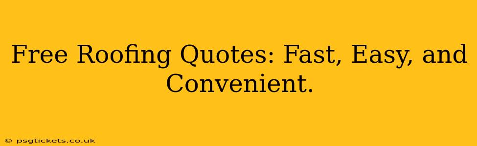 Free Roofing Quotes: Fast, Easy, and Convenient.