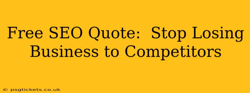 Free SEO Quote:  Stop Losing Business to Competitors