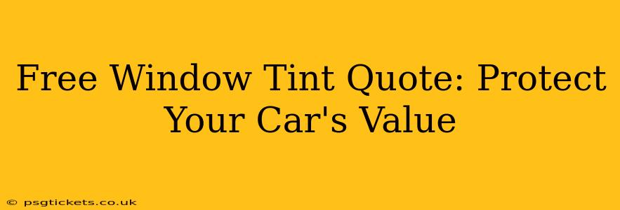 Free Window Tint Quote: Protect Your Car's Value