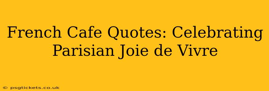French Cafe Quotes: Celebrating Parisian Joie de Vivre