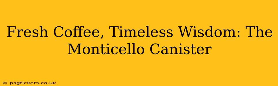 Fresh Coffee, Timeless Wisdom: The Monticello Canister