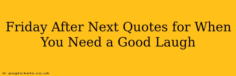 Friday After Next Quotes for When You Need a Good Laugh