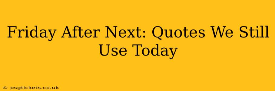 Friday After Next: Quotes We Still Use Today