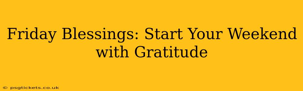 Friday Blessings: Start Your Weekend with Gratitude