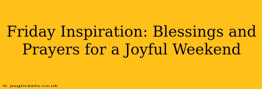 Friday Inspiration: Blessings and Prayers for a Joyful Weekend