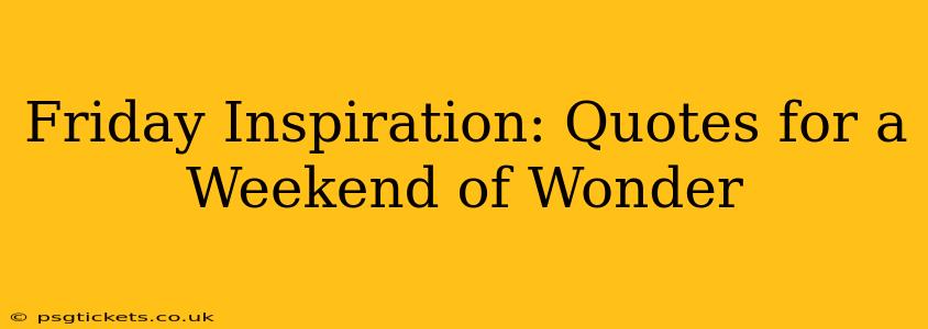 Friday Inspiration: Quotes for a Weekend of Wonder