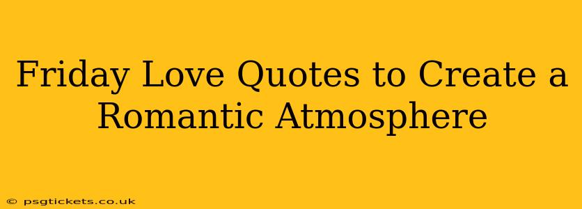 Friday Love Quotes to Create a Romantic Atmosphere