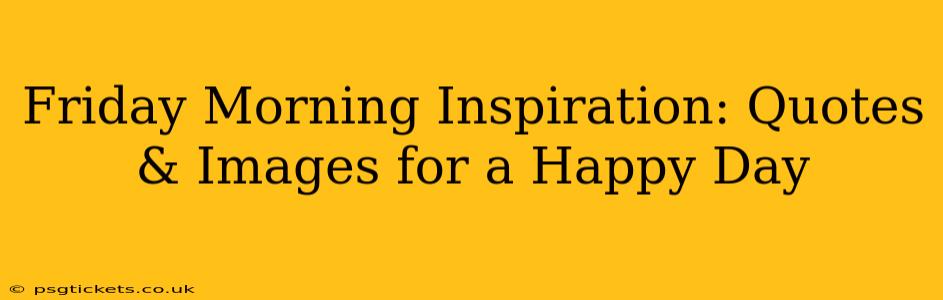 Friday Morning Inspiration: Quotes & Images for a Happy Day