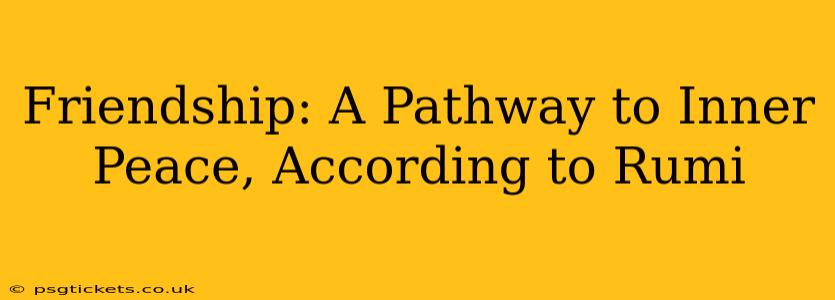 Friendship: A Pathway to Inner Peace, According to Rumi