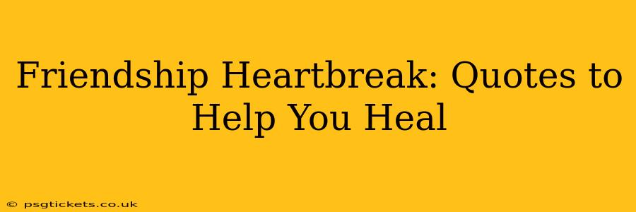 Friendship Heartbreak: Quotes to Help You Heal