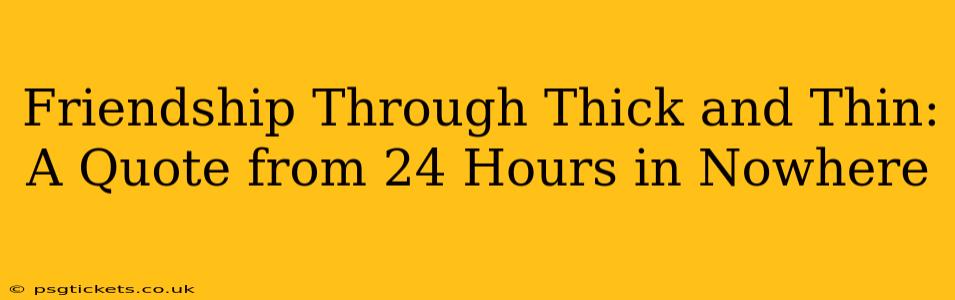 Friendship Through Thick and Thin: A Quote from 24 Hours in Nowhere