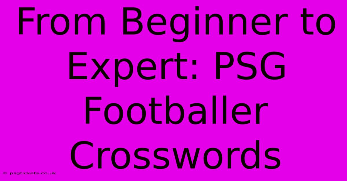 From Beginner To Expert: PSG Footballer Crosswords