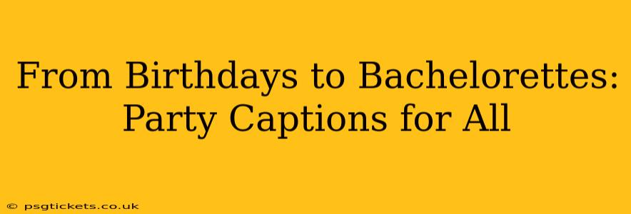 From Birthdays to Bachelorettes: Party Captions for All