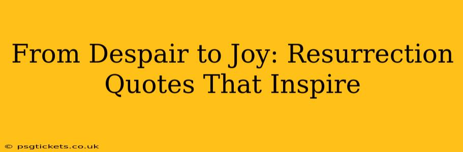From Despair to Joy: Resurrection Quotes That Inspire