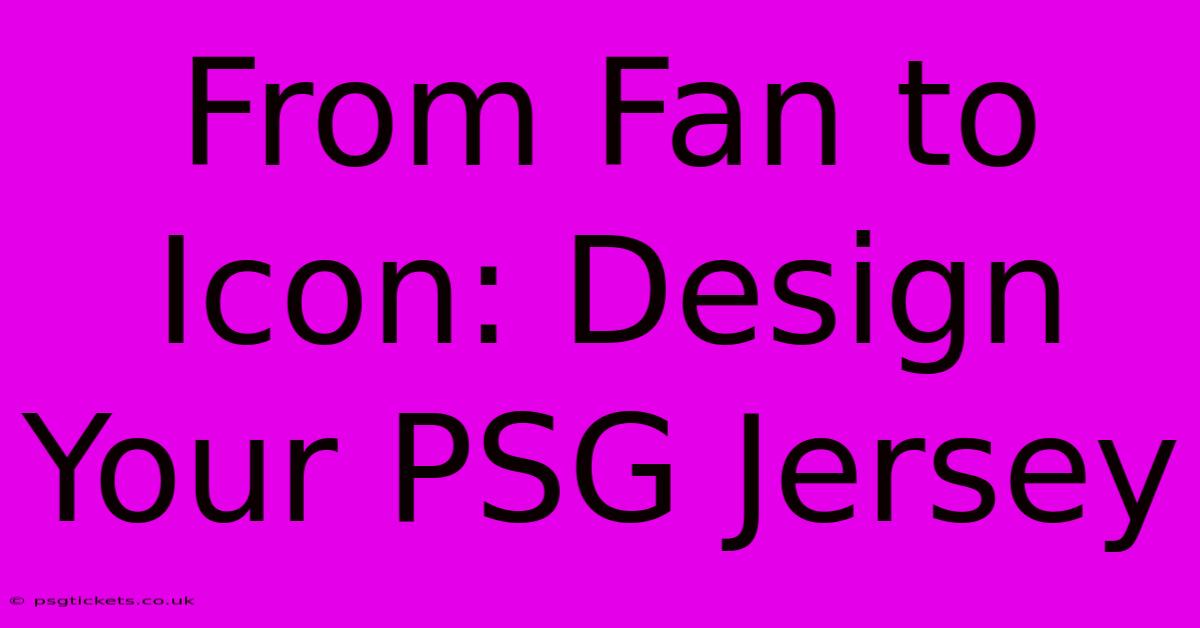 From Fan To Icon: Design Your PSG Jersey