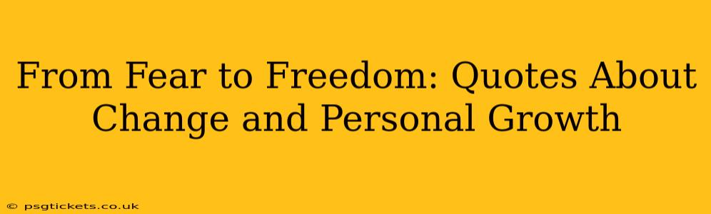 From Fear to Freedom: Quotes About Change and Personal Growth