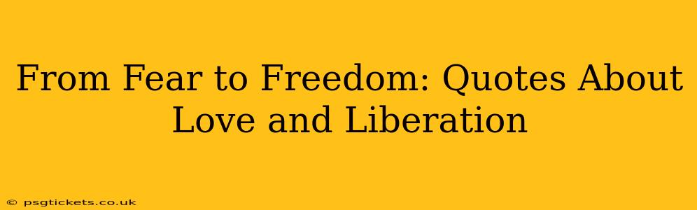 From Fear to Freedom: Quotes About Love and Liberation