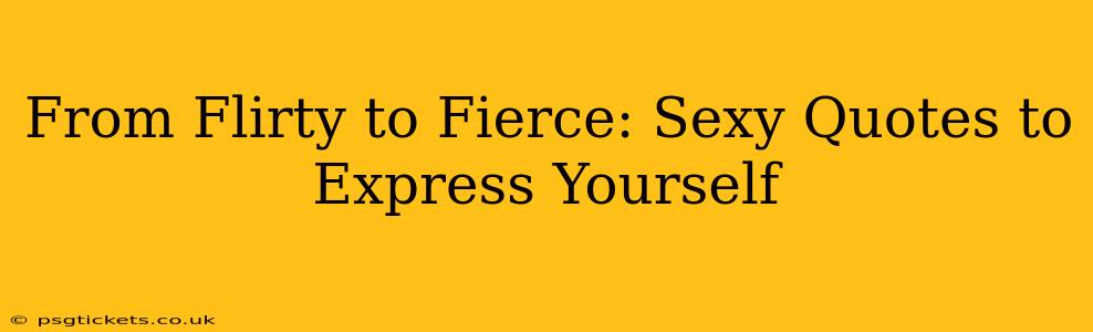 From Flirty to Fierce: Sexy Quotes to Express Yourself