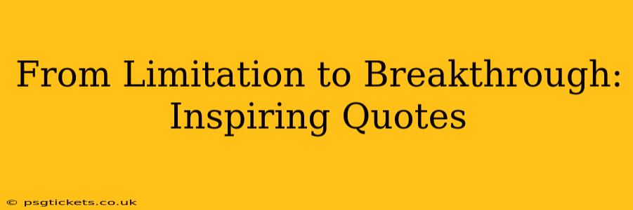 From Limitation to Breakthrough: Inspiring Quotes
