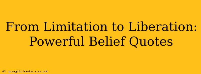 From Limitation to Liberation: Powerful Belief Quotes