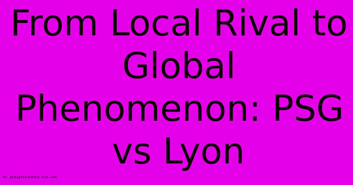 From Local Rival To Global Phenomenon: PSG Vs Lyon