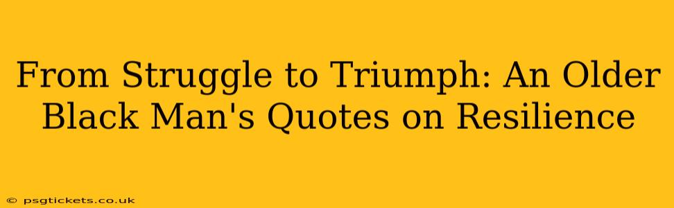 From Struggle to Triumph: An Older Black Man's Quotes on Resilience