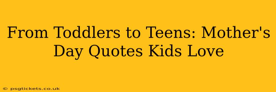 From Toddlers to Teens: Mother's Day Quotes Kids Love