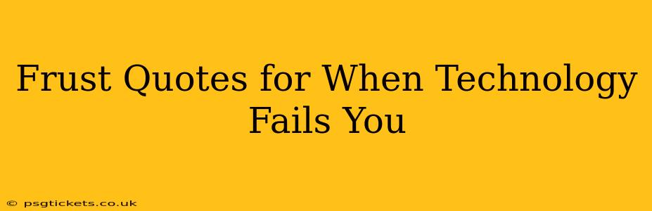 Frust Quotes for When Technology Fails You