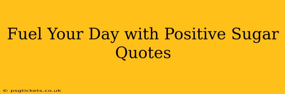 Fuel Your Day with Positive Sugar Quotes