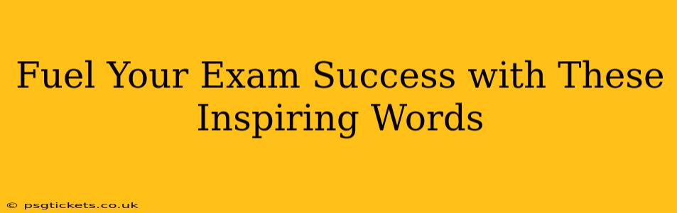 Fuel Your Exam Success with These Inspiring Words