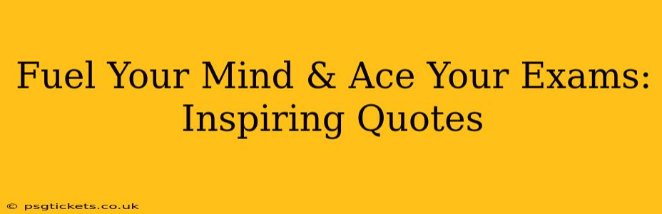 Fuel Your Mind & Ace Your Exams: Inspiring Quotes