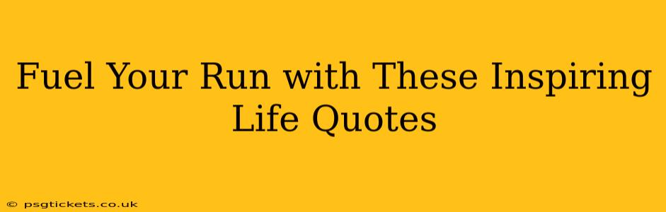 Fuel Your Run with These Inspiring Life Quotes
