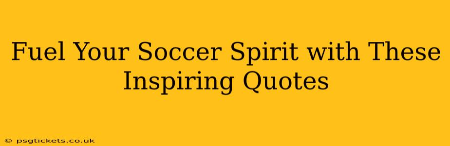 Fuel Your Soccer Spirit with These Inspiring Quotes