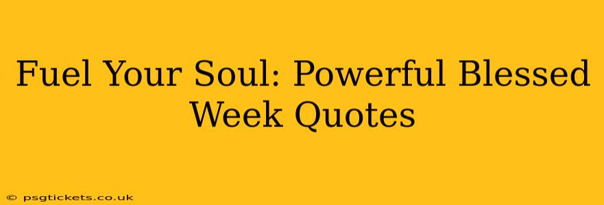 Fuel Your Soul: Powerful Blessed Week Quotes
