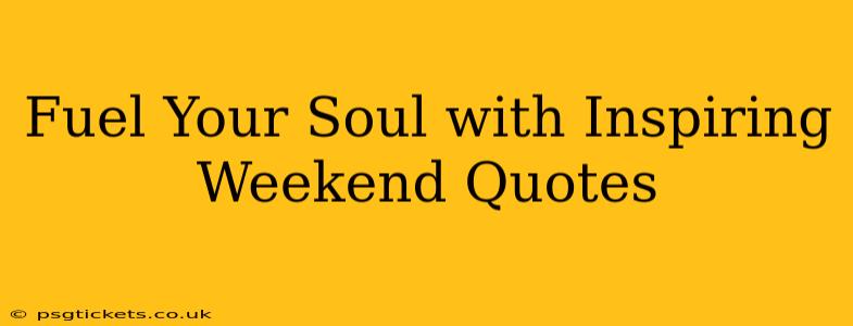 Fuel Your Soul with Inspiring Weekend Quotes