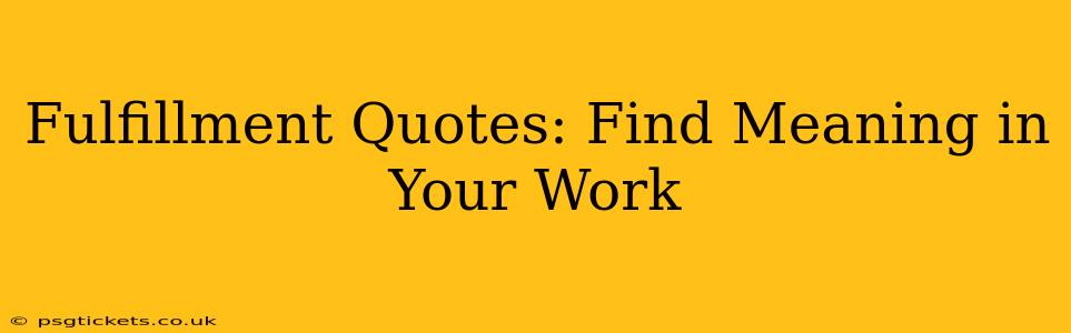 Fulfillment Quotes: Find Meaning in Your Work