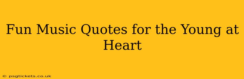 Fun Music Quotes for the Young at Heart