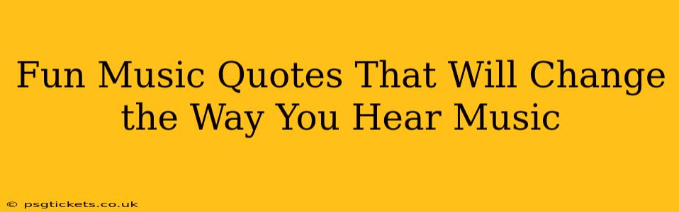 Fun Music Quotes That Will Change the Way You Hear Music