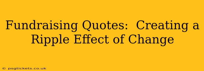 Fundraising Quotes:  Creating a Ripple Effect of Change