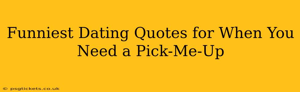 Funniest Dating Quotes for When You Need a Pick-Me-Up