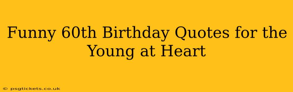 Funny 60th Birthday Quotes for the Young at Heart