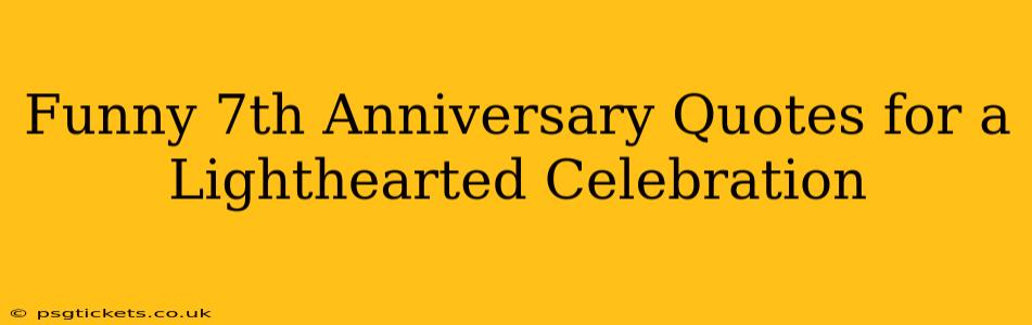 Funny 7th Anniversary Quotes for a Lighthearted Celebration